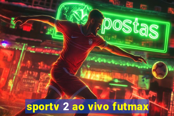 sportv 2 ao vivo futmax